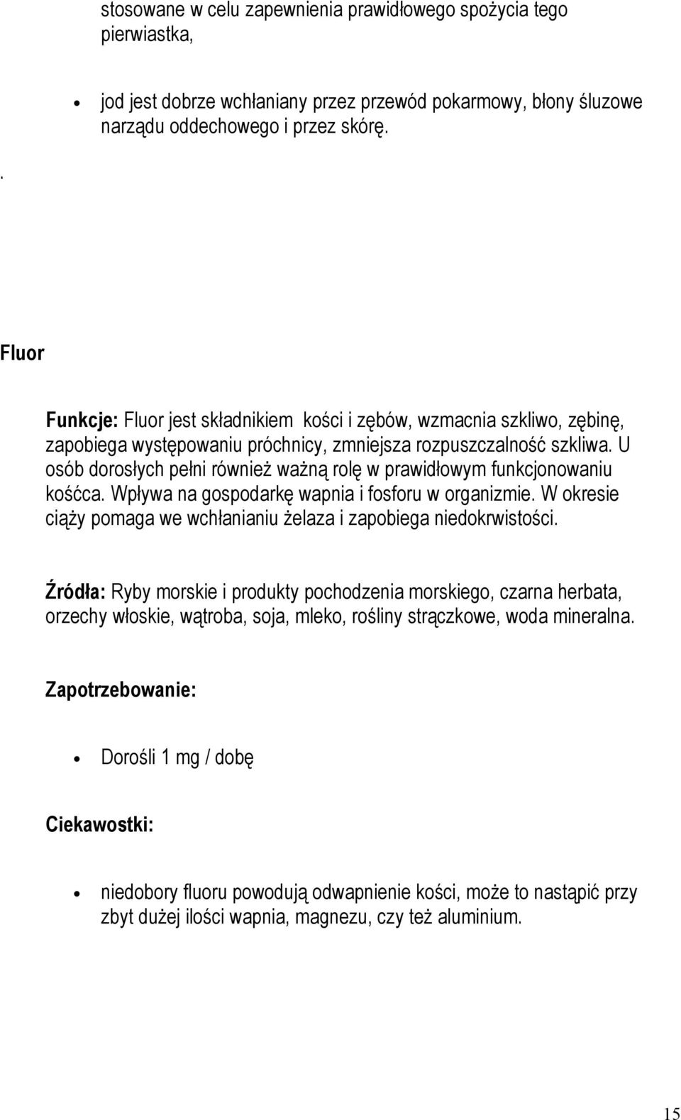 U osób dorosłych pełni również ważną rolę w prawidłowym funkcjonowaniu kośćca. Wpływa na gospodarkę wapnia i fosforu w organizmie.