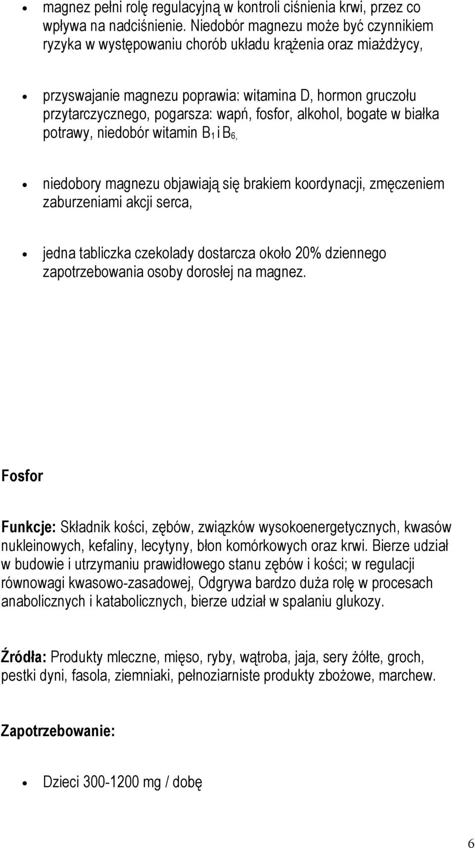 alkohol, bogate w białka potrawy, niedobór witamin B 1 i B 6, niedobory magnezu objawiają się brakiem koordynacji, zmęczeniem zaburzeniami akcji serca, jedna tabliczka czekolady dostarcza około 20%