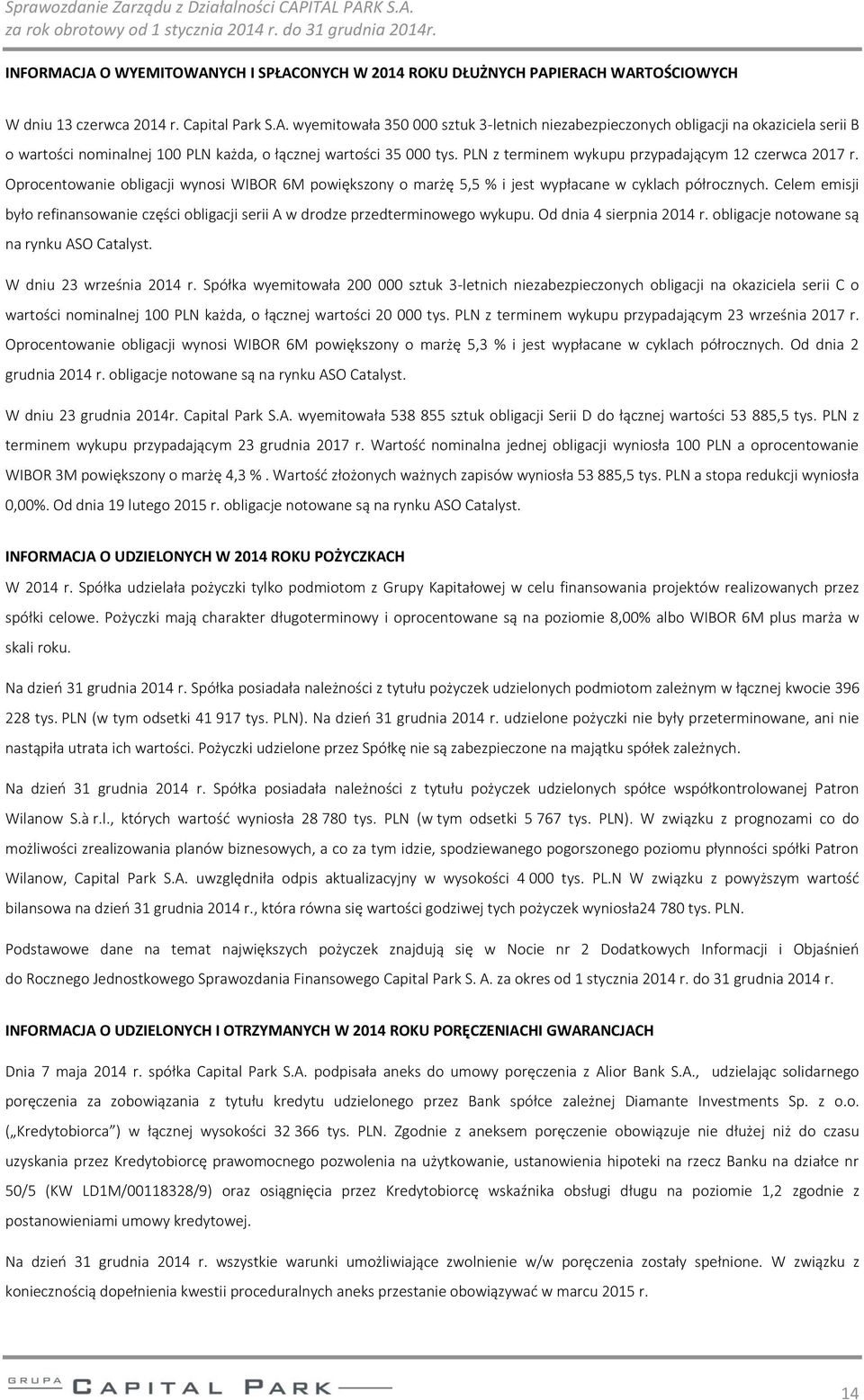 Celem emisji było refinansowanie części obligacji serii A w drodze przedterminowego wykupu. Od dnia 4 sierpnia 2014 r. obligacje notowane są na rynku ASO Catalyst. W dniu 23 września 2014 r.