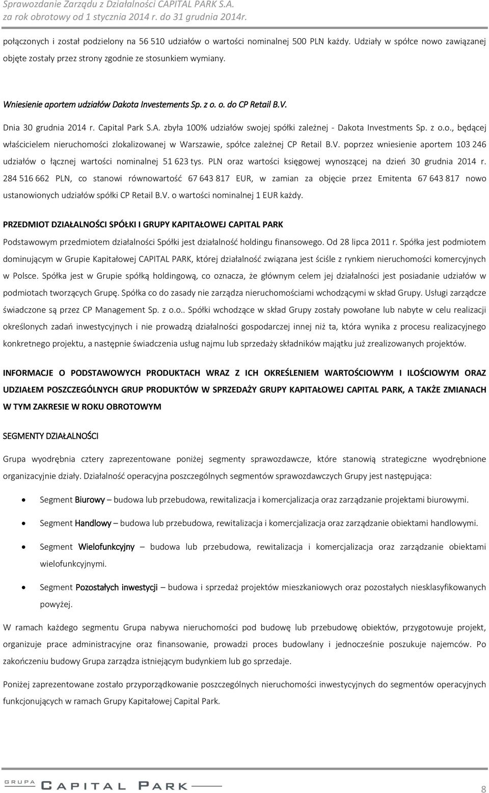 V. poprzez wniesienie aportem 103 246 udziałów o łącznej wartości nominalnej 51 623 tys. PLN oraz wartości księgowej wynoszącej na dzień 30 grudnia 2014 r.