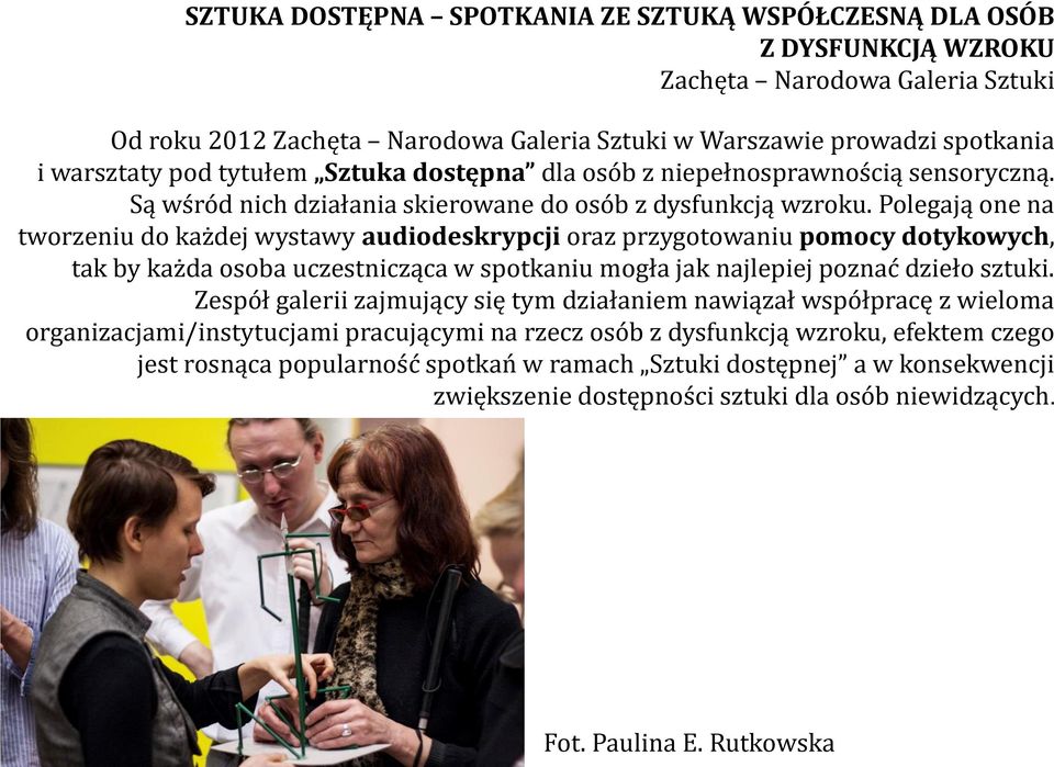 Polegają one na tworzeniu do każdej wystawy audiodeskrypcji oraz przygotowaniu pomocy dotykowych, tak by każda osoba uczestnicząca w spotkaniu mogła jak najlepiej poznać dzieło sztuki.