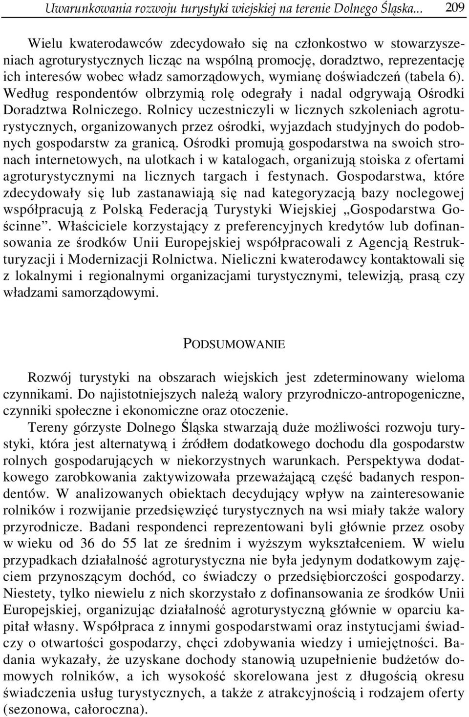 doświadczeń (tabela 6). Według respondentów olbrzymią rolę odegrały i nadal odgrywają Ośrodki Doradztwa Rolniczego.