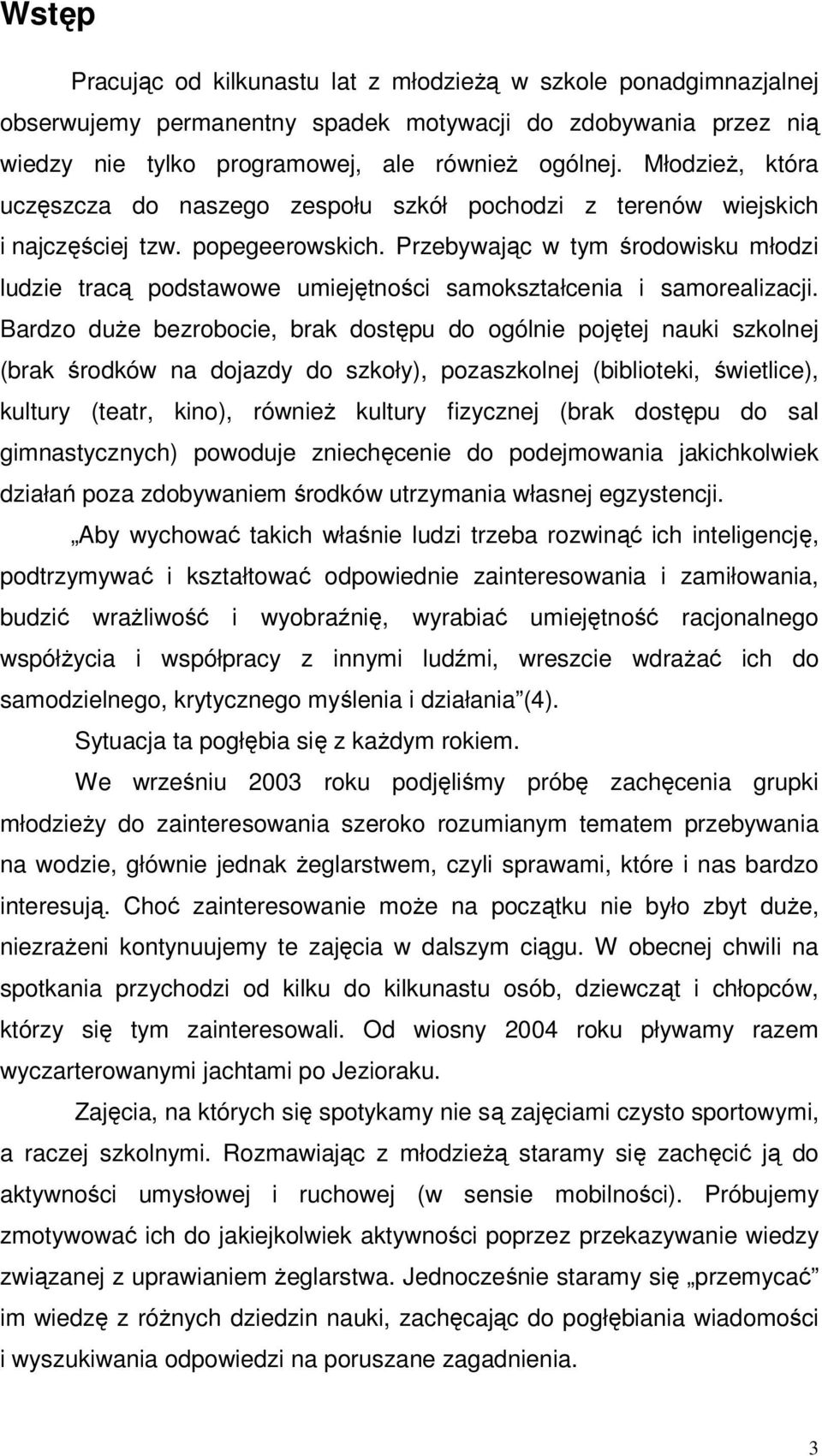 Przebywając w tym środowisku młodzi ludzie tracą podstawowe umiejętności samokształcenia i samorealizacji.