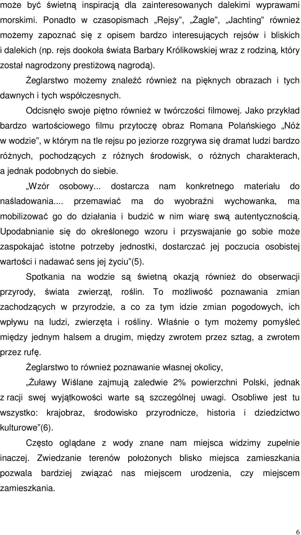 rejs dookoła świata Barbary Królikowskiej wraz z rodziną, który został nagrodzony prestiżową nagrodą). Żeglarstwo możemy znaleźć również na pięknych obrazach i tych dawnych i tych współczesnych.