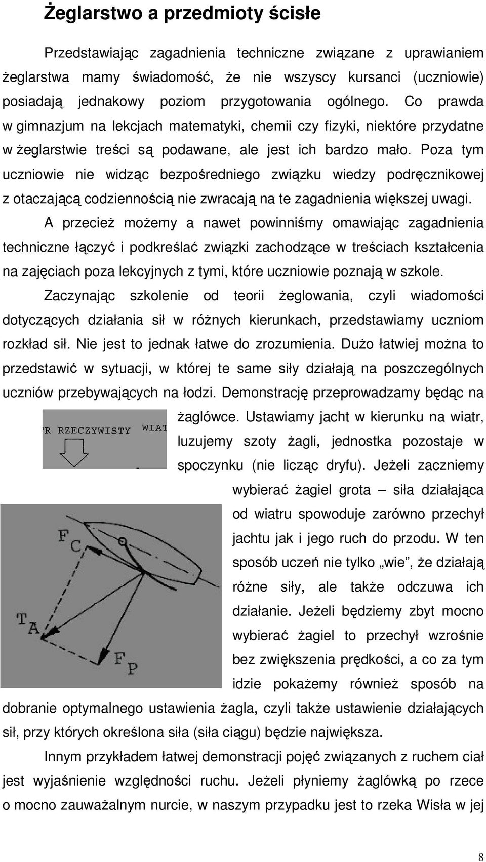 Poza tym uczniowie nie widząc bezpośredniego związku wiedzy podręcznikowej z otaczającą codziennością nie zwracają na te zagadnienia większej uwagi.