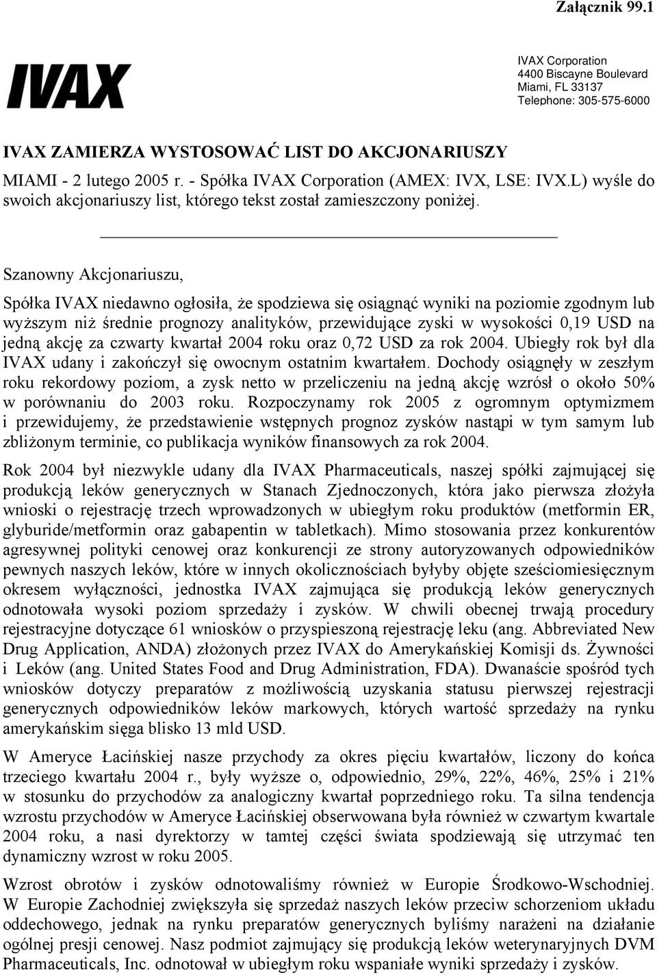 Szanowny Akcjonariuszu, Spółka IVAX niedawno ogłosiła, że spodziewa się osiągnąć wyniki na poziomie zgodnym lub wyższym niż średnie prognozy analityków, przewidujące zyski w wysokości 0,19 USD na