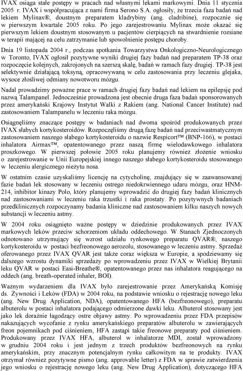 Po jego zarejestrowaniu Mylinax może okazać się pierwszym lekiem doustnym stosowanym u pacjentów cierpiących na stwardnienie rozsiane w terapii mającej na celu zatrzymanie lub spowolnienie postępu