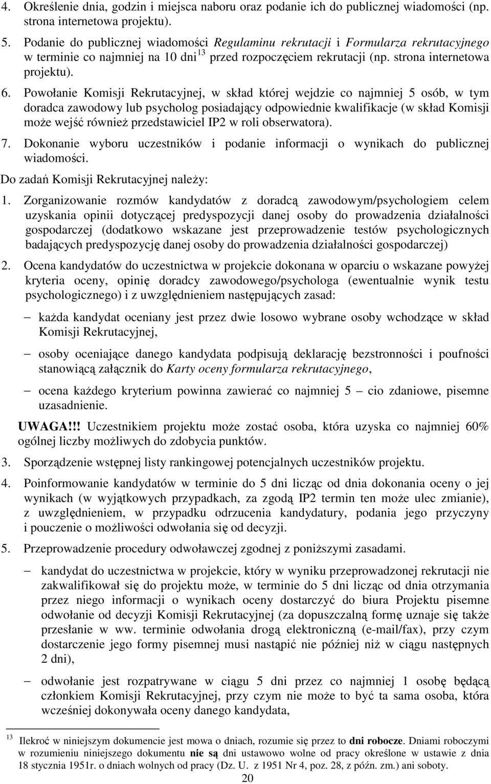 Powołanie Komisji Rekrutacyjnej, w skład której wejdzie co najmniej 5 osób, w tym doradca zawodowy lub psycholog posiadający odpowiednie kwalifikacje (w skład Komisji moŝe wejść równieŝ