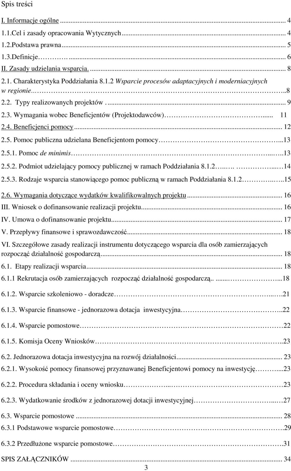 Pomoc publiczna udzielana Beneficjentom pomocy...13 2.5.1. Pomoc de minimis.....13 2.5.2. Podmiot udzielający pomocy publicznej w ramach Poddziałania 8.1.2...... 14 2.5.3. Rodzaje wsparcia stanowiącego pomoc publiczną w ramach Poddziałania 8.