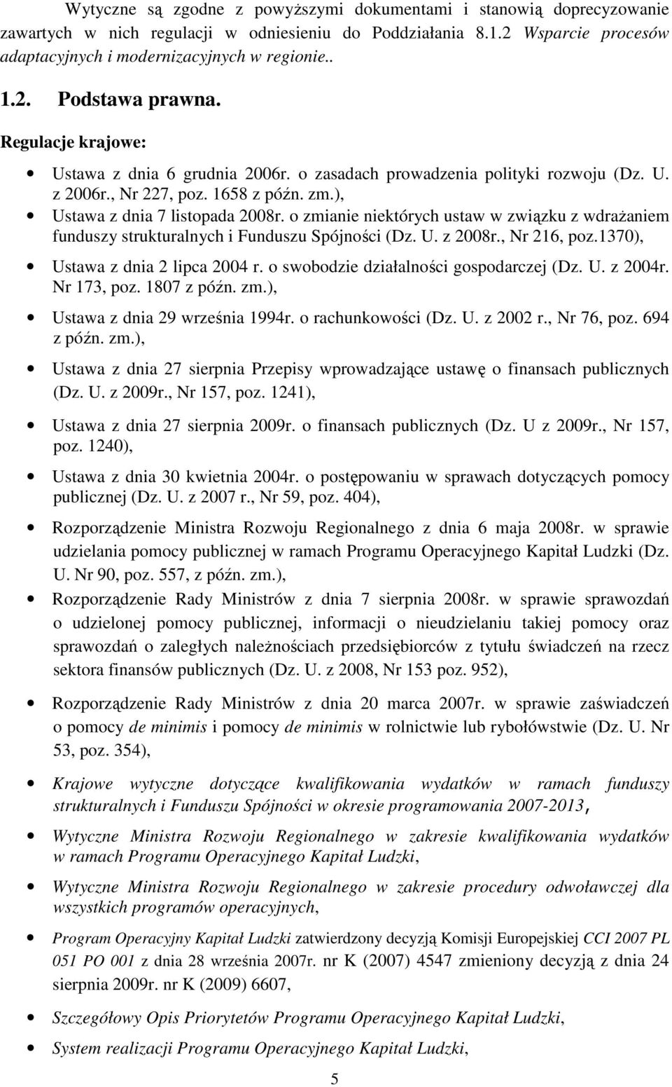 o zmianie niektórych ustaw w związku z wdraŝaniem funduszy strukturalnych i Funduszu Spójności (Dz. U. z 2008r., Nr 216, poz.1370), Ustawa z dnia 2 lipca 2004 r.