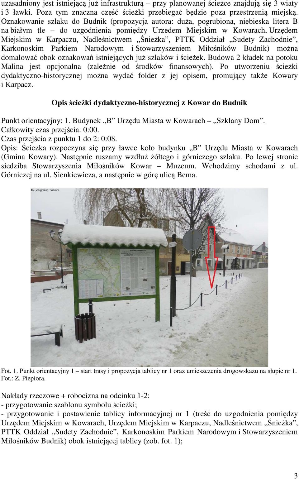 Śnieżka, PTTK Oddział Sudety Zachodnie, Karkonoskim Parkiem Narodowym i Stowarzyszeniem Miłośników Budnik) można domalować obok oznakowań istniejących już szlaków i ścieżek.