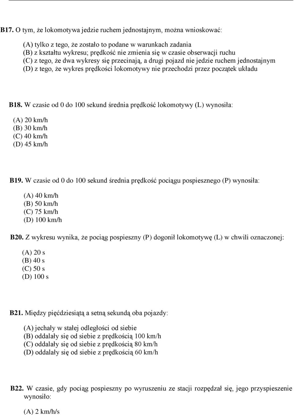 W czasie od 0 do 100 sekund średnia prędkość lokomotywy (L) wynosiła: (A) 20 km/h (B) 30 km/h (C) 40 km/h (D) 45 km/h B19.