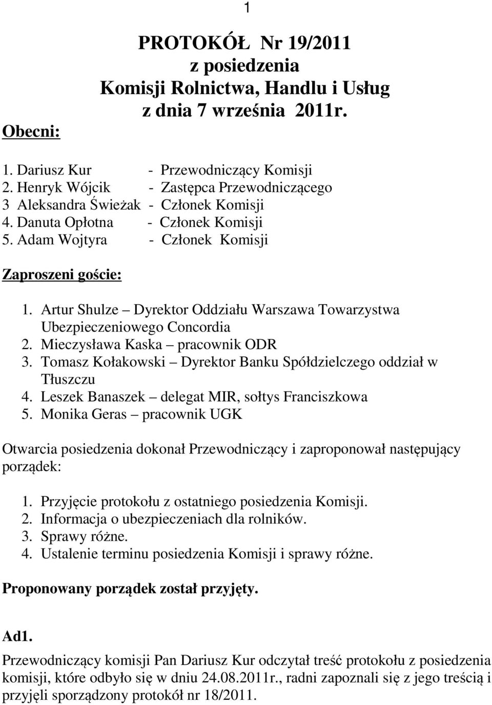 Artur Shulze Dyrektor Oddziału Warszawa Towarzystwa Ubezpieczeniowego Concordia 2. Mieczysława Kaska pracownik ODR 3. Tomasz Kołakowski Dyrektor Banku Spółdzielczego oddział w Tłuszczu 4.