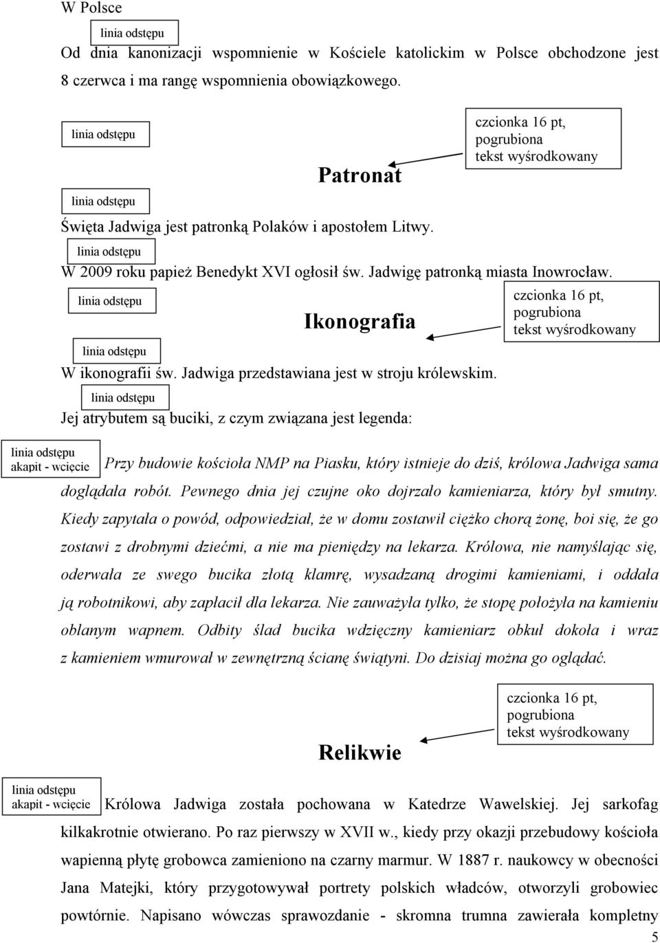 Jej atrybutem są buciki, z czym związana jest legenda: Przy budowie kościoła NMP na Piasku, który istnieje do dziś, królowa Jadwiga sama doglądała robót.