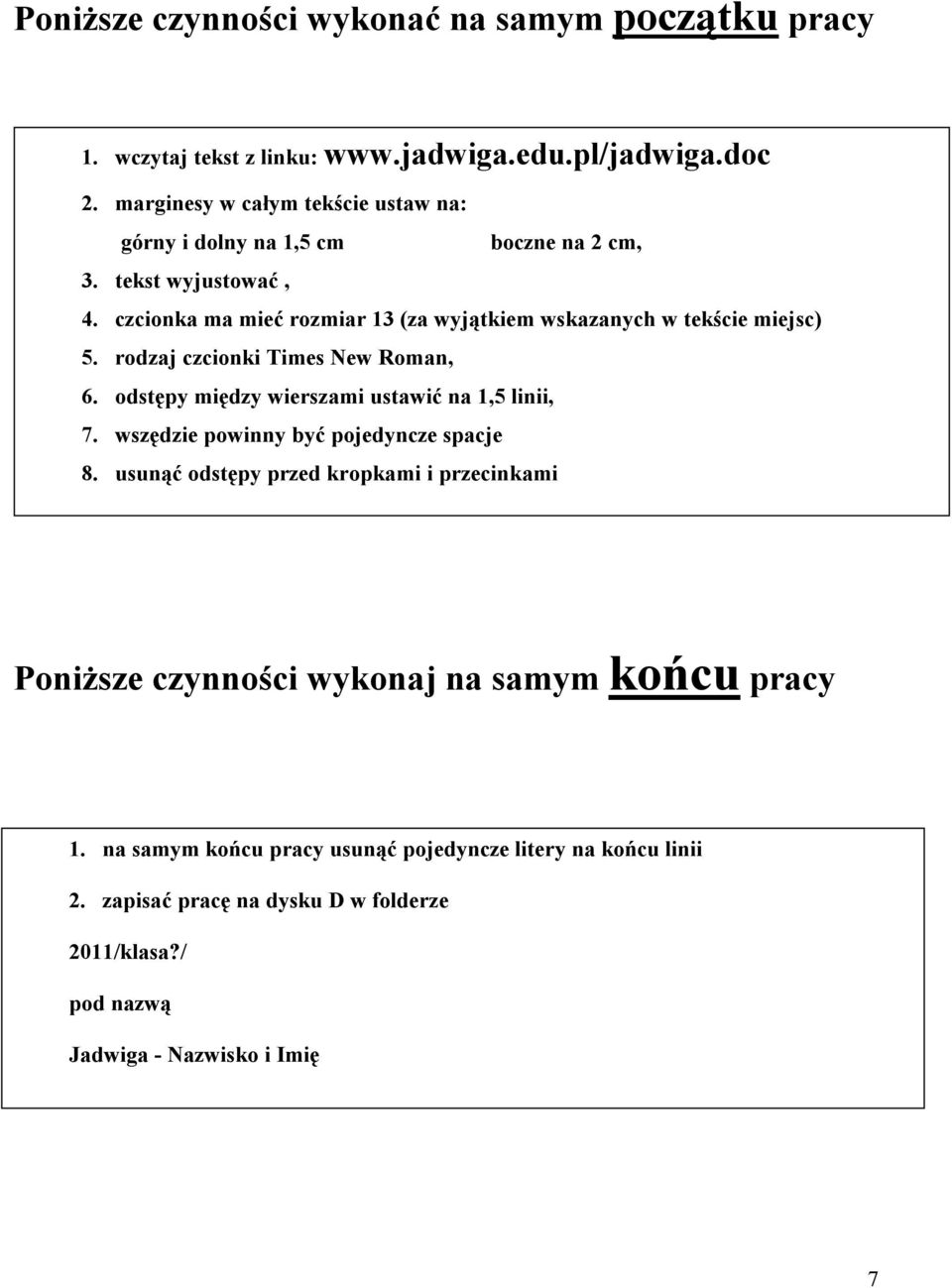 czcionka ma mieć rozmiar 13 (za wyjątkiem wskazanych w tekście miejsc) 5. rodzaj czcionki Times New Roman, 6. odstępy między wierszami ustawić na 1,5 linii, 7.