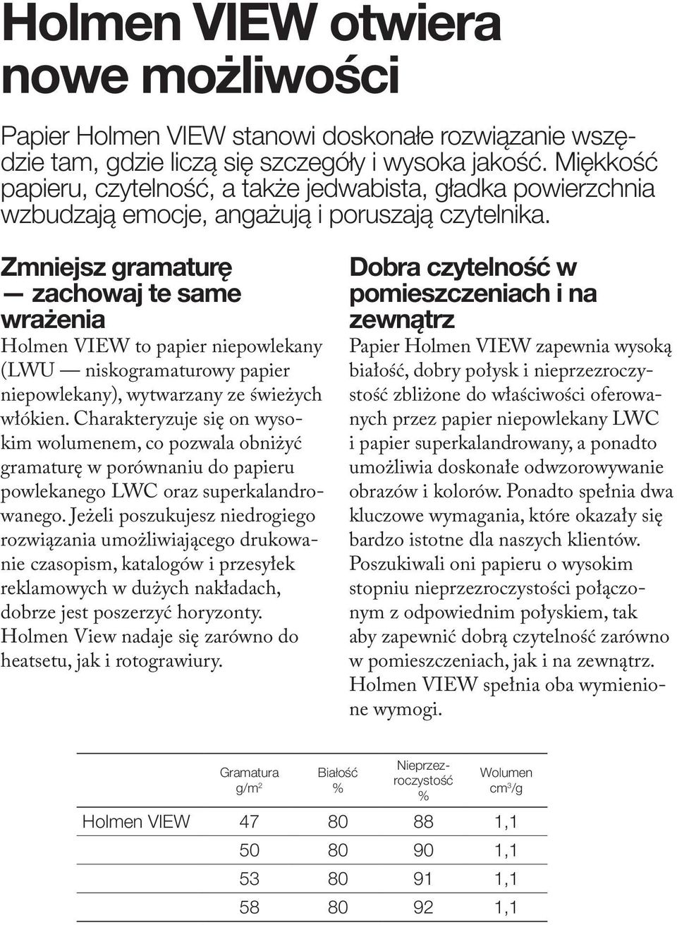 Zmniejsz gramaturę zachowaj te same wrażenia Holmen VIEW to papier niepowlekany (LWU niskogramaturowy papier niepowlekany), wytwarzany ze świeżych włókien.