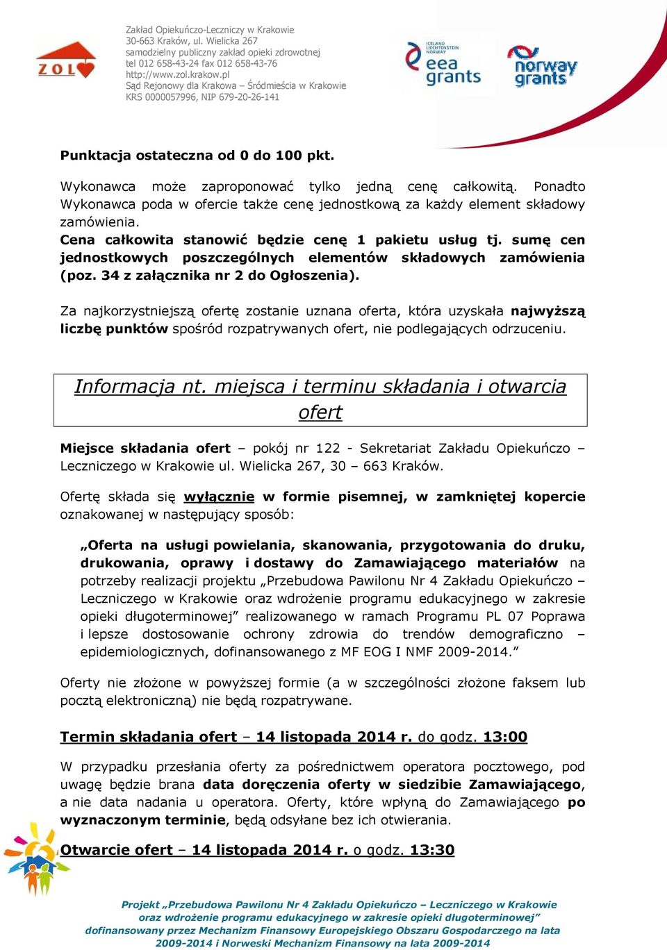 Za najkorzystniejszą ofertę zostanie uznana oferta, która uzyskała najwyższą liczbę punktów spośród rozpatrywanych ofert, nie podlegających odrzuceniu. Informacja nt.