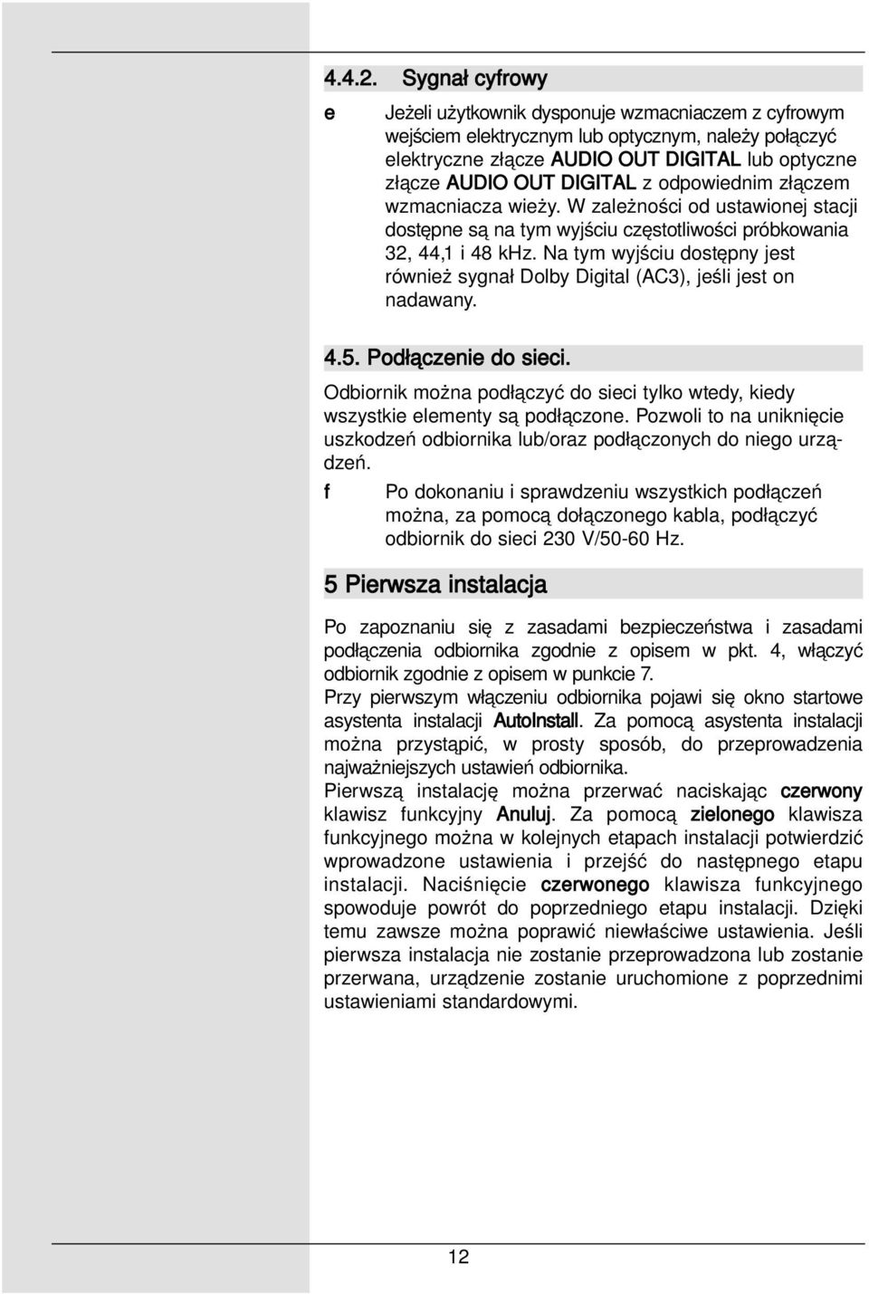 odpowiednim złączem wzmacniacza wieży. W zależności od ustawionej stacji dostępne są na tym wyjściu częstotliwości próbkowania 32, 44,1 i 48 khz.