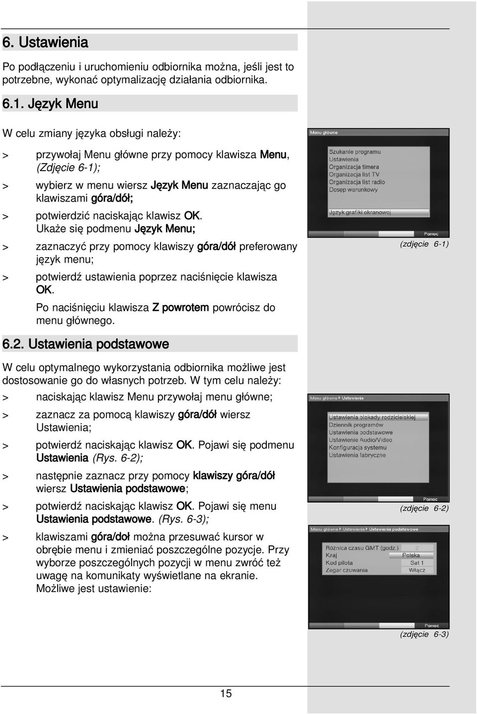 naciskając klawisz OK. Ukaże się podmenu Język Menu; > zaznaczyć przy pomocy klawiszy góra/dół preferowany język menu; > potwierdź ustawienia poprzez naciśnięcie klawisza OK.