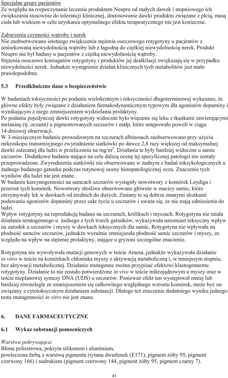 czynności wątroby i nerek Nie zaobserwowano istotnego zwiększenia stężenia osoczowego rotygotyny u pacjentów z umiarkowaną niewydolnością wątroby lub z łagodną do ciężkiej niewydolnością nerek.