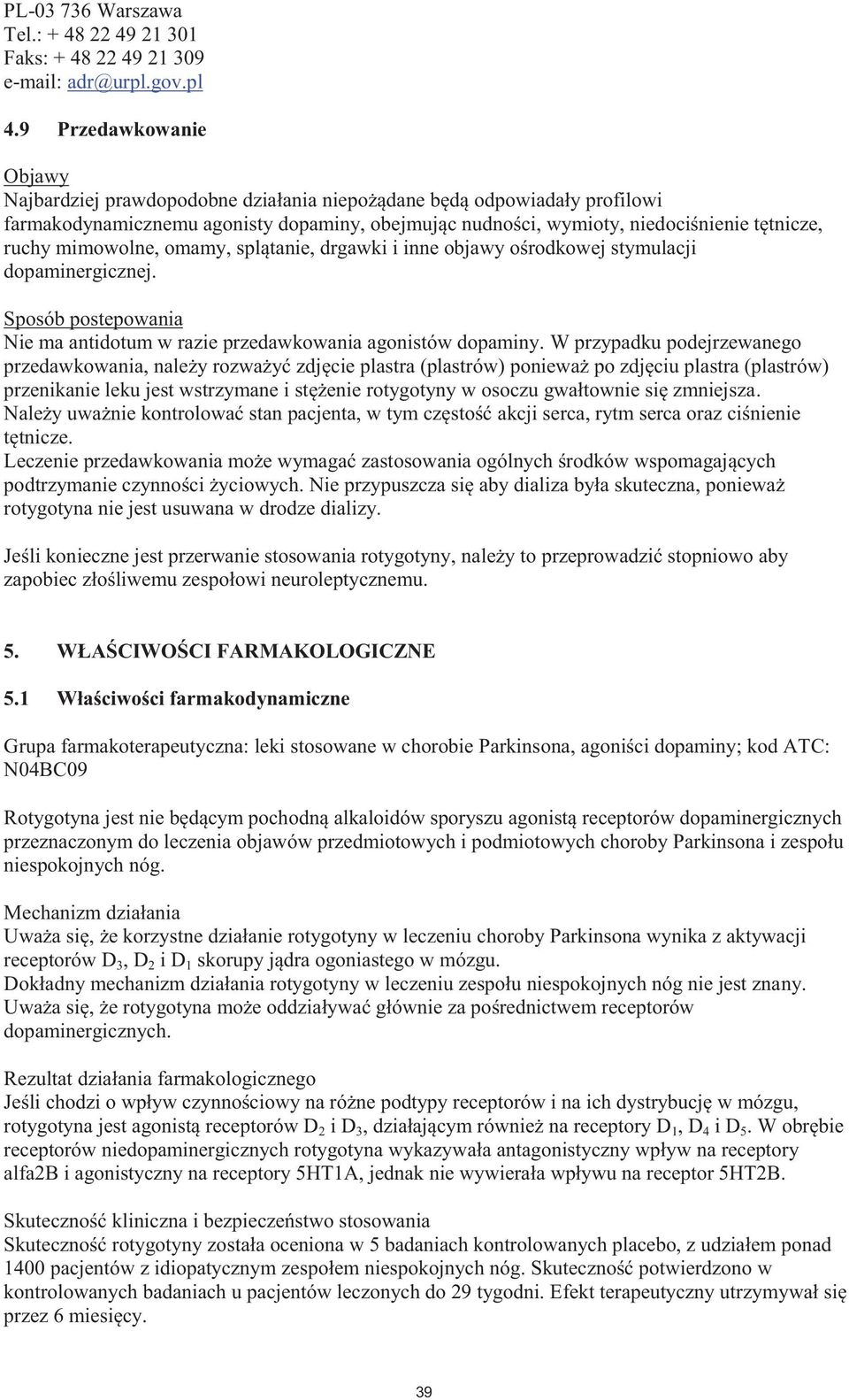 mimowolne, omamy, splątanie, drgawki i inne objawy ośrodkowej stymulacji dopaminergicznej. Sposób postepowania Nie ma antidotum w razie przedawkowania agonistów dopaminy.