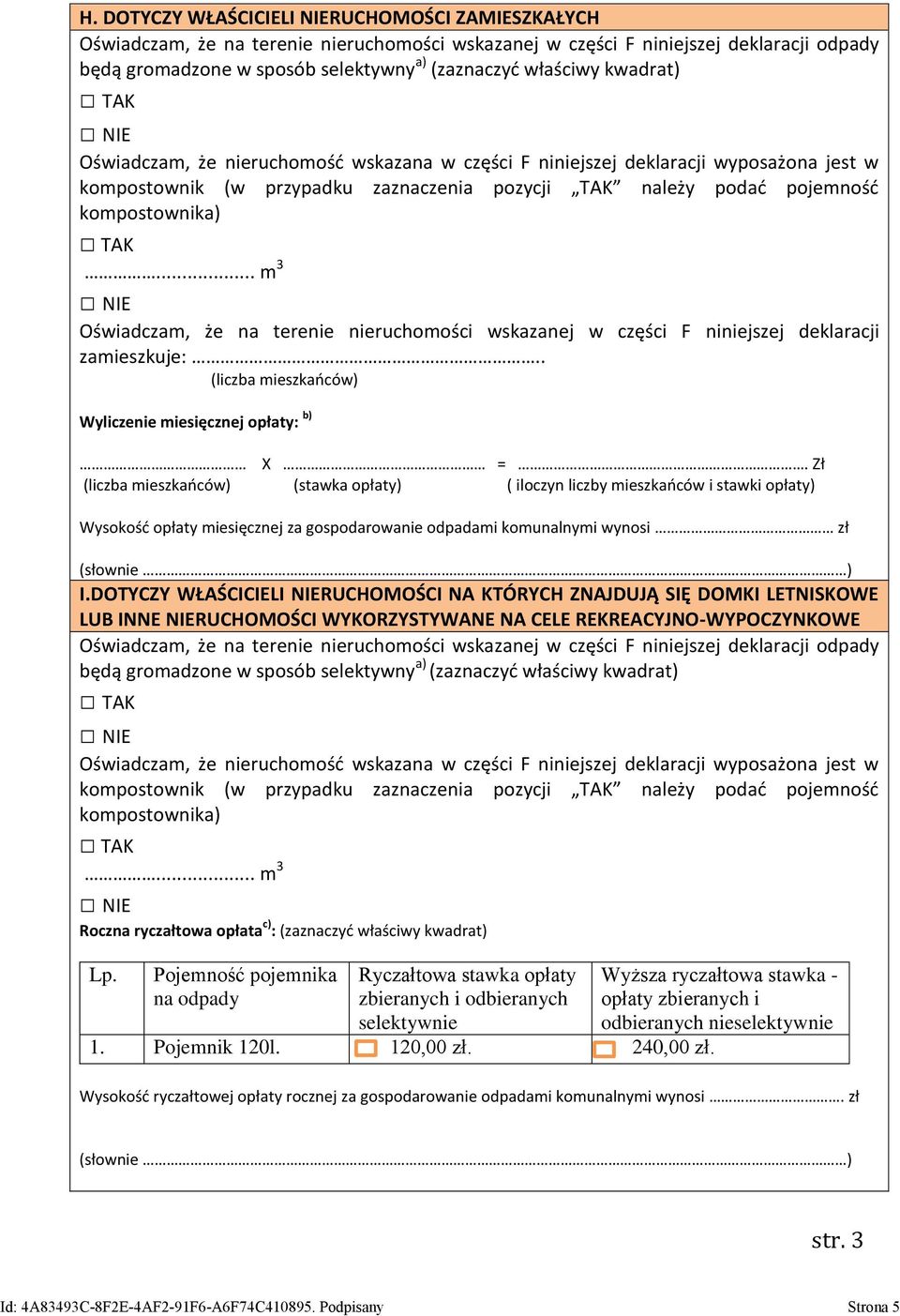 .. m 3 NIE Oświadczam, że na terenie nieruchomości wskazanej w części F niniejszej deklaracji zamieszkuje:.. (liczba mieszkańców) Wyliczenie miesięcznej opłaty: b) X =.