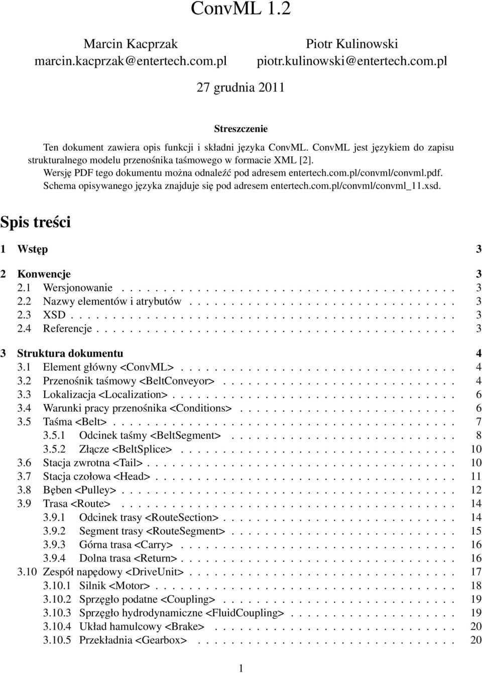 Schema opisywanego języka znajduje się pod adresem entertech.com.pl/convml/convml_11.xsd. Spis treści 1 Wstęp 3 2 Konwencje 3 2.1 Wersjonowanie........................................ 3 2.2 Nazwy elementów i atrybutów.