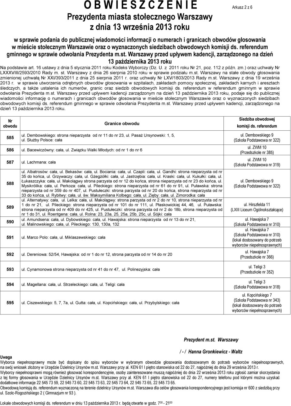 585 ul. Dembowskiego: strona nieparzysta od nr 11 do nr 23, ul. Pasaż Ursynowski: 1, 5, ul. Służby Polsce: cała 586 ul. Bacewiczówny: cała, ul. Związku Walki Młodych: od nr 1 do nr 6 587 ul.