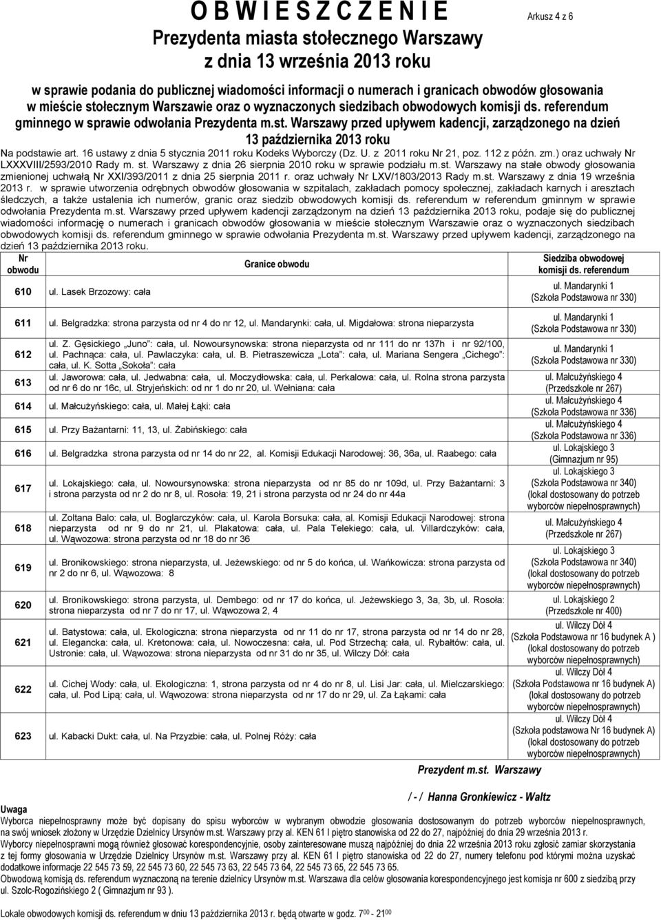 610 ul. Lasek Brzozowy: cała 611 ul. Belgradzka: strona parzysta od nr 4 do nr 12, ul. Mandarynki: cała, ul. Migdałowa: strona nieparzysta 612 613 ul. Z. Gęsickiego Juno : cała, ul.