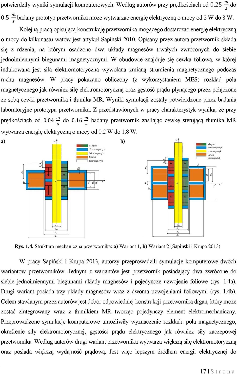 Opisany pre autora pretwornik składa się rdenia, na którym osadono dwa układy magnesów trwałych wróconych do siebie jednoimiennymi biegunami magnetycnymi.