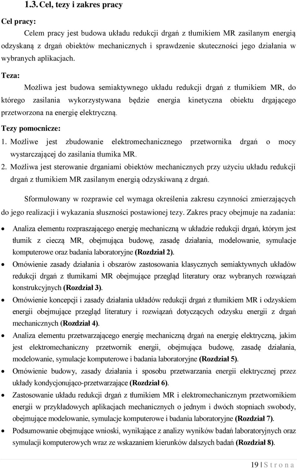 Tea: Możliwa jest budowa semiaktywnego układu redukcji drgań tłumikiem MR, do którego asilania wykorystywana będie energia kinetycna obiektu drgającego pretworona na energię elektrycną.