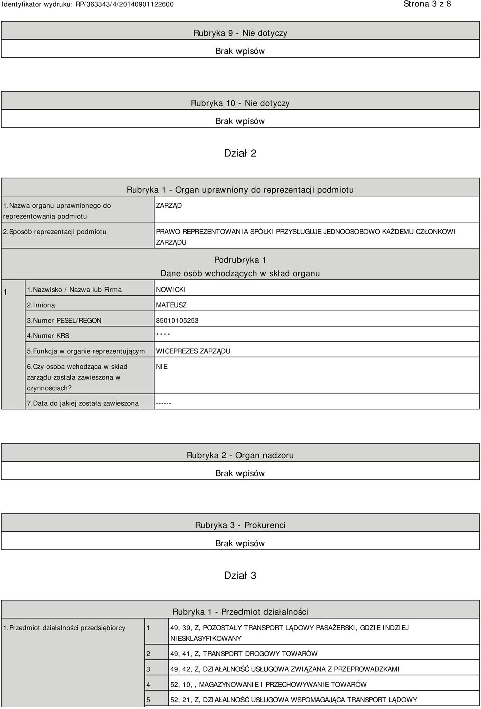 Nazwisko / Nazwa lub Firma NOWICKI Podrubryka 1 Dane osób wchodzących w skład organu 2.Imiona MATEUSZ 3.Numer PESEL/REGON 85010105253 4.Numer KRS **** 5.Funkcja w organie reprezentującym 6.