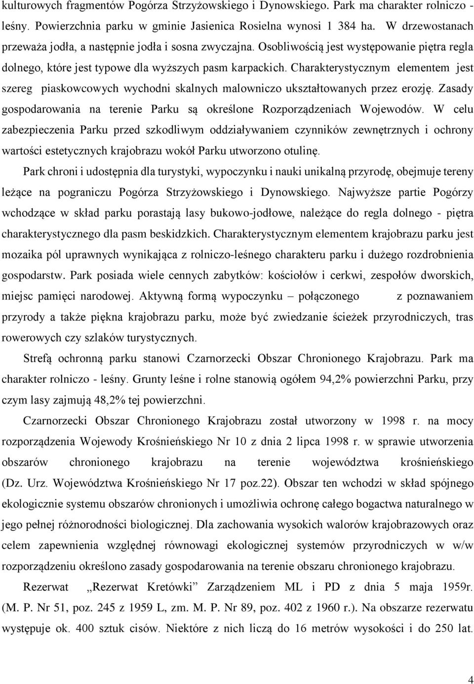 Charakterystycznym elementem jest szereg piaskowcowych wychodni skalnych malowniczo ukształtowanych przez erozję. Zasady gospodarowania na terenie Parku są określone Rozporządzeniach Wojewodów.