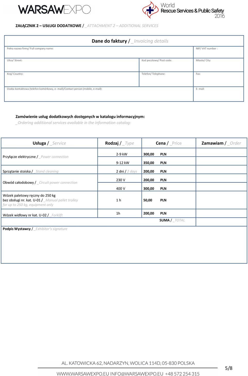 kw 350,00 PLN Sprzątanie stoiska / _Stand cleaning 2 dni / 2 days 200,00 PLN Obwód całodobowy / _Circuit power connection Wózek paletowy ręczny do 250 kg bez obsługi