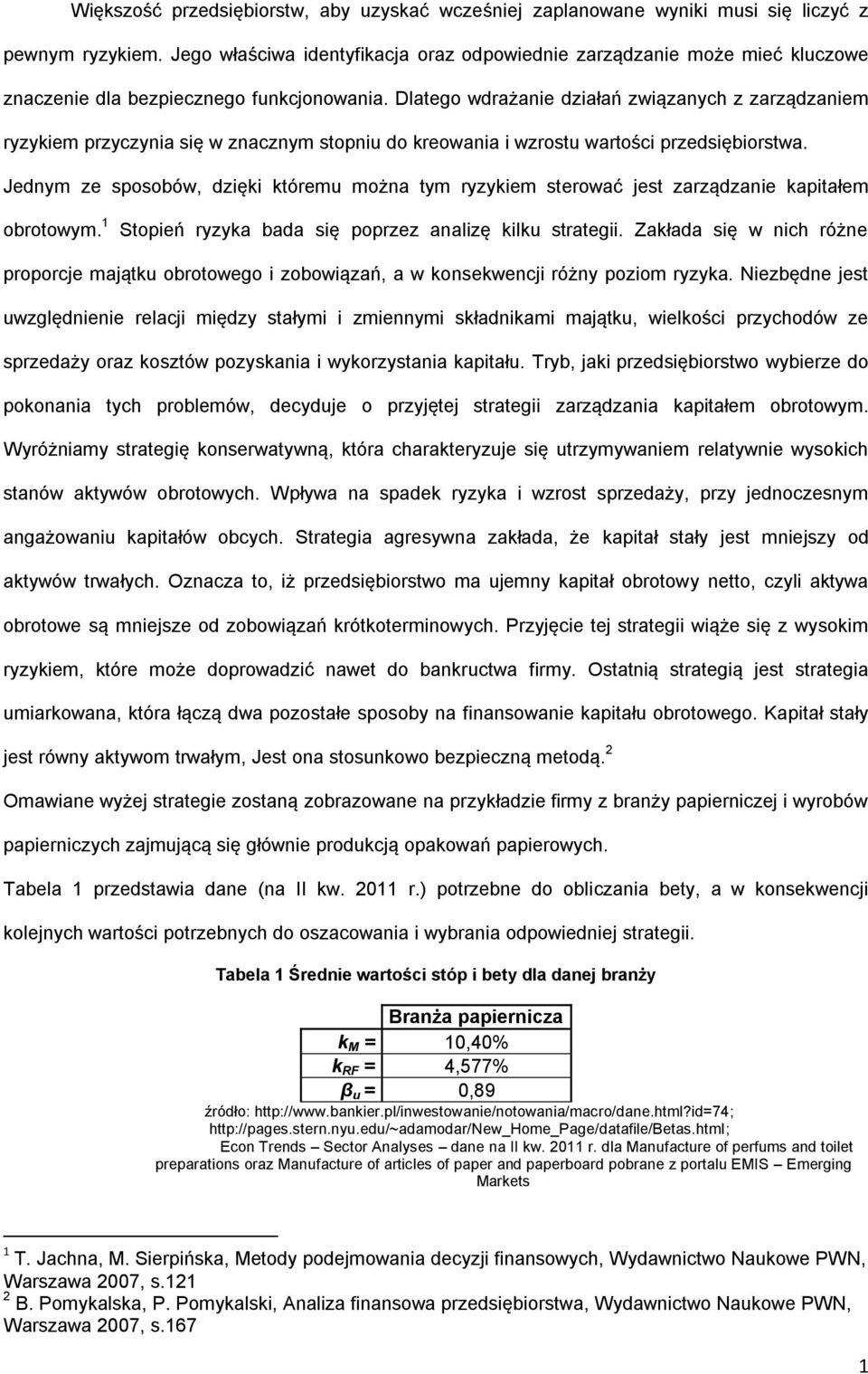 Dlatego wdrażanie działań związanych z zarządzaniem ryzykiem przyczynia się w znacznym stopniu do kreowania i wzrostu wartości przedsiębiorstwa.