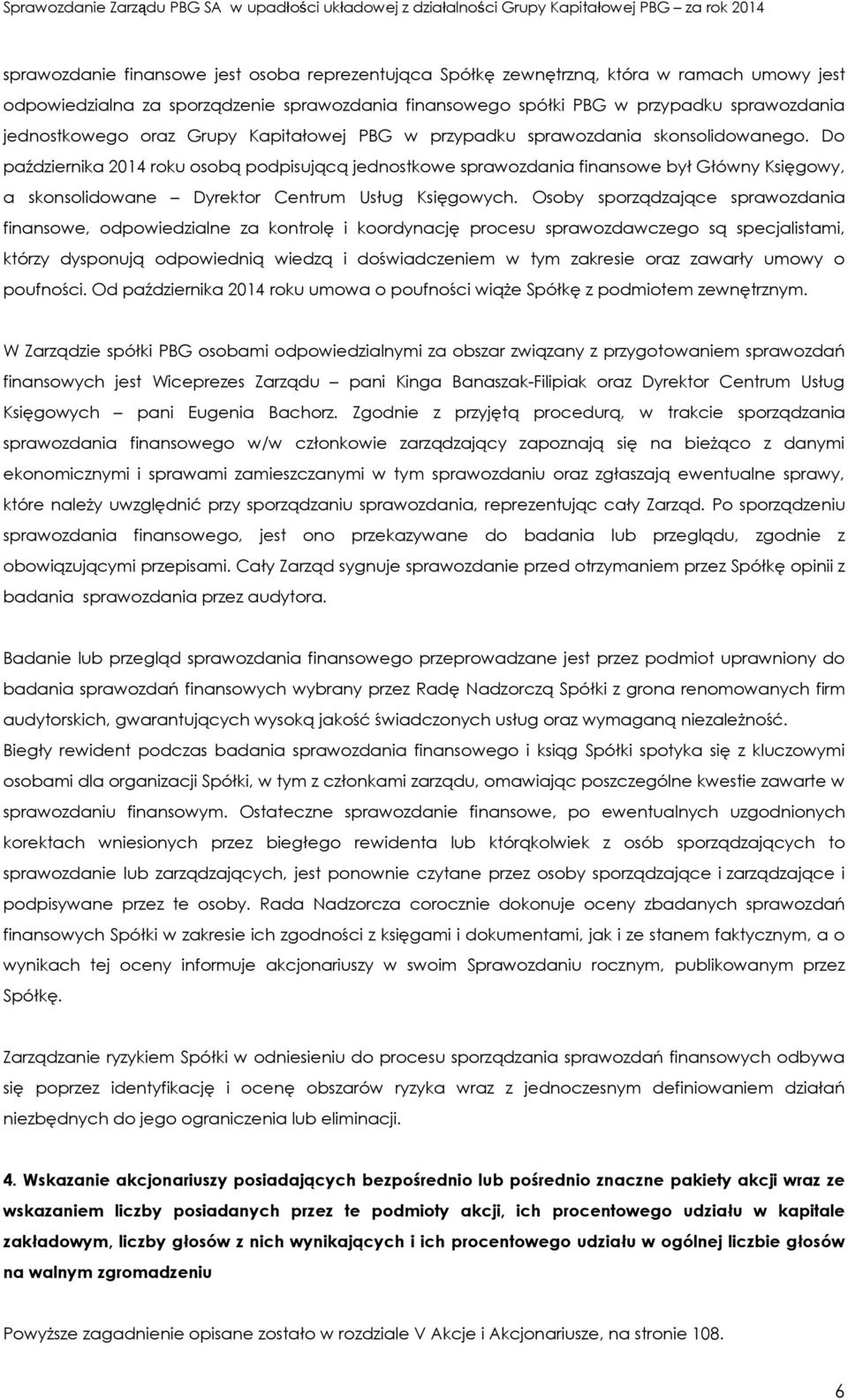 Do października 2014 roku osobą podpisującą jednostkowe sprawozdania finansowe był Główny Księgowy, a skonsolidowane Dyrektor Centrum Usług Księgowych.