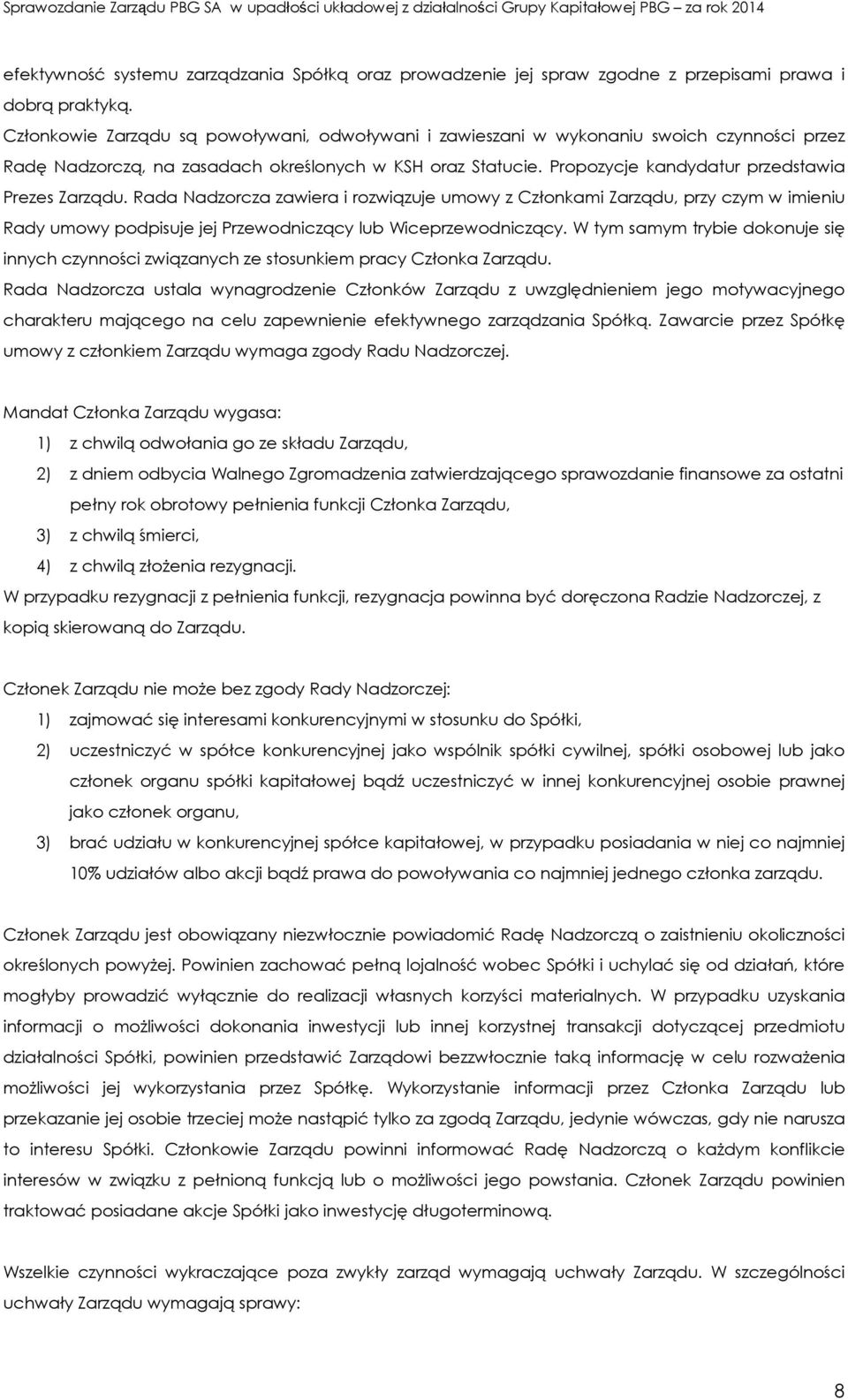 Propozycje kandydatur przedstawia Prezes Zarządu. Rada Nadzorcza zawiera i rozwiązuje umowy z Członkami Zarządu, przy czym w imieniu Rady umowy podpisuje jej Przewodniczący lub Wiceprzewodniczący.