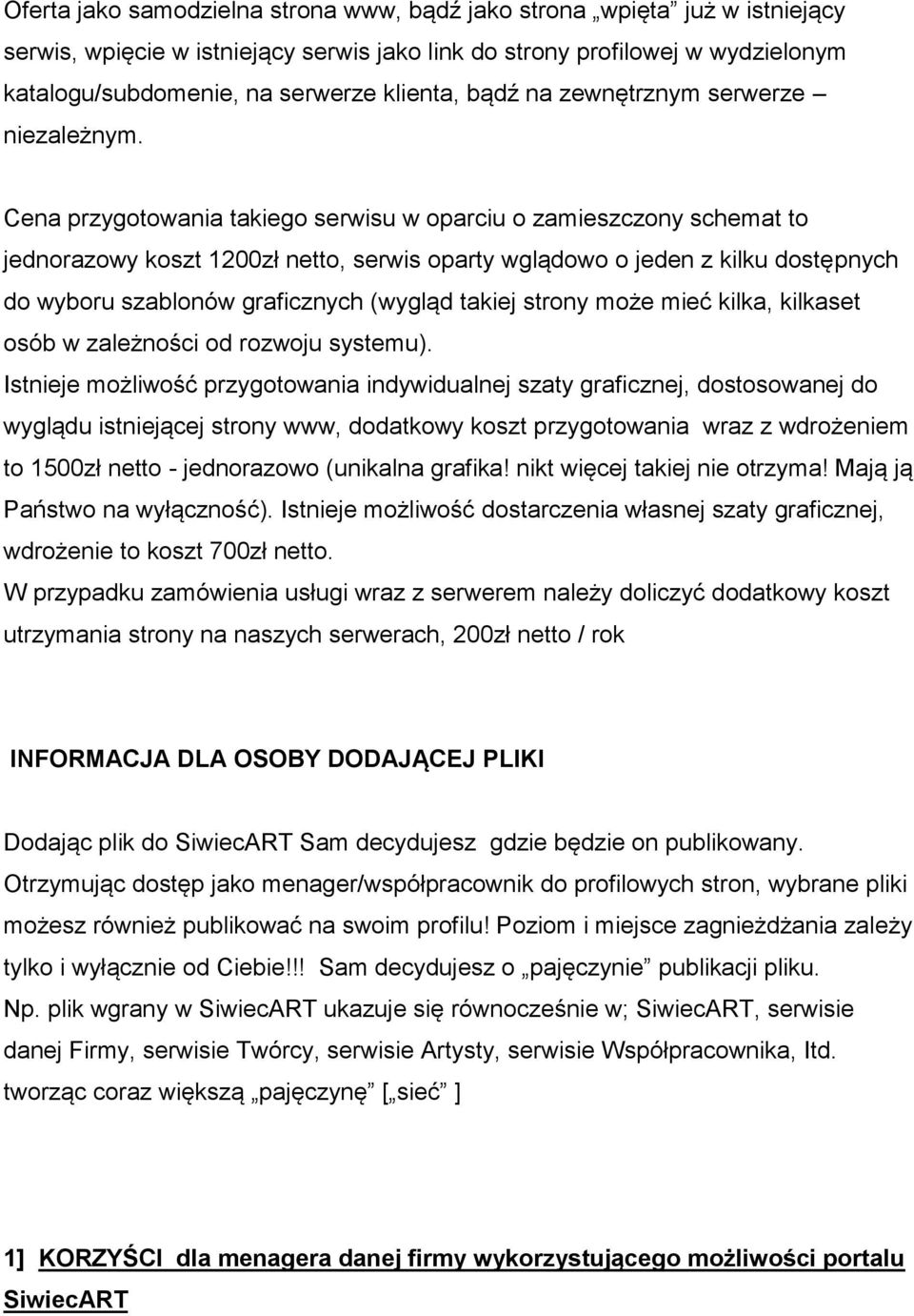 Cena przygotowania takiego serwisu w oparciu o zamieszczony schemat to jednorazowy koszt 1200zł netto, serwis oparty wglądowo o jeden z kilku dostępnych do wyboru szablonów graficznych (wygląd takiej