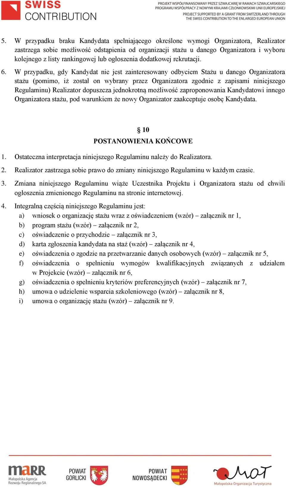 W przypadku, gdy Kandydat nie jest zainteresowany odbyciem Stażu u danego Organizatora stażu (pomimo, iż został on wybrany przez Organizatora zgodnie z zapisami niniejszego Regulaminu) Realizator