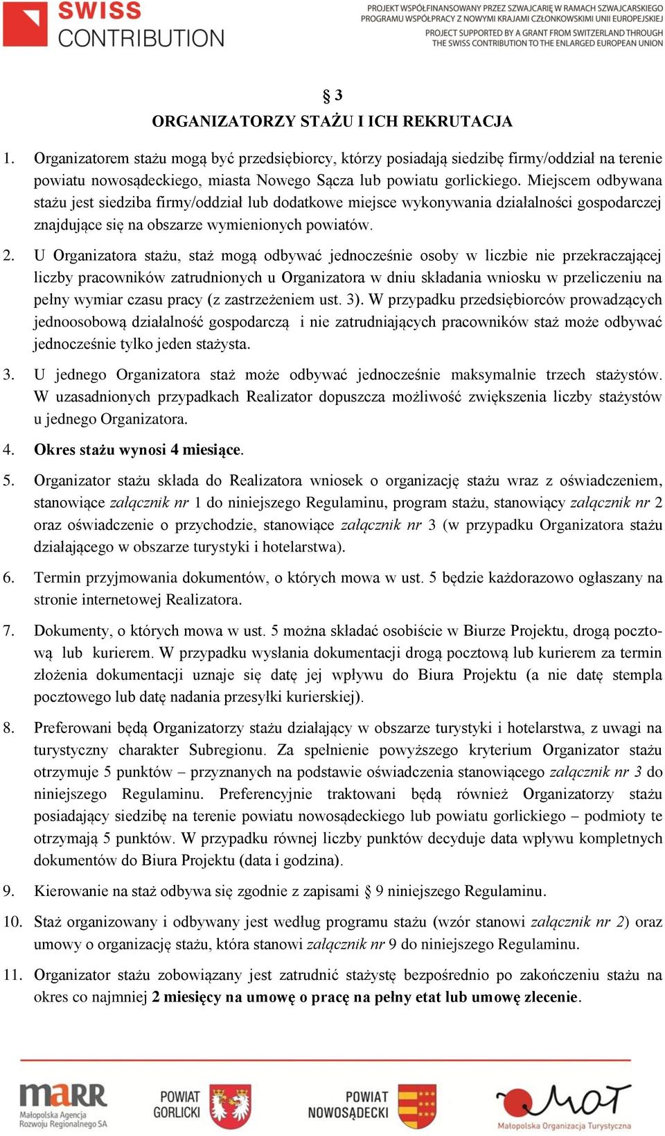 Miejscem odbywana stażu jest siedziba firmy/oddział lub dodatkowe miejsce wykonywania działalności gospodarczej znajdujące się na obszarze wymienionych powiatów. 2.