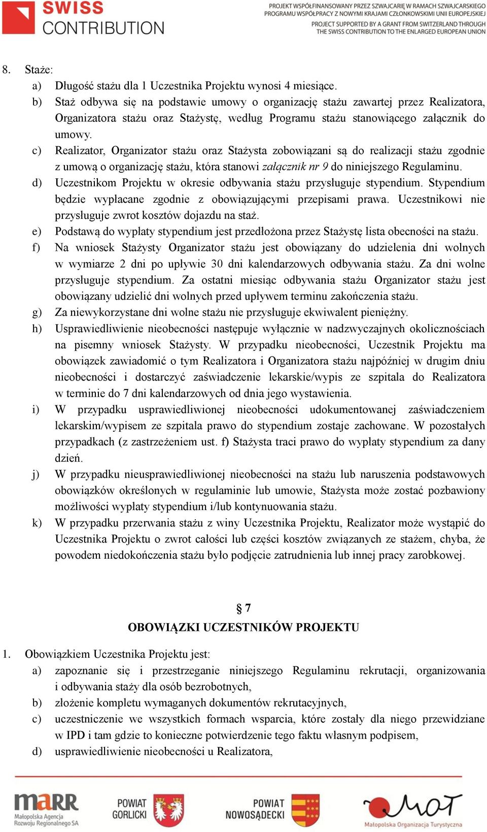 c) Realizator, Organizator stażu oraz Stażysta zobowiązani są do realizacji stażu zgodnie z umową o organizację stażu, która stanowi załącznik nr 9 do niniejszego Regulaminu.