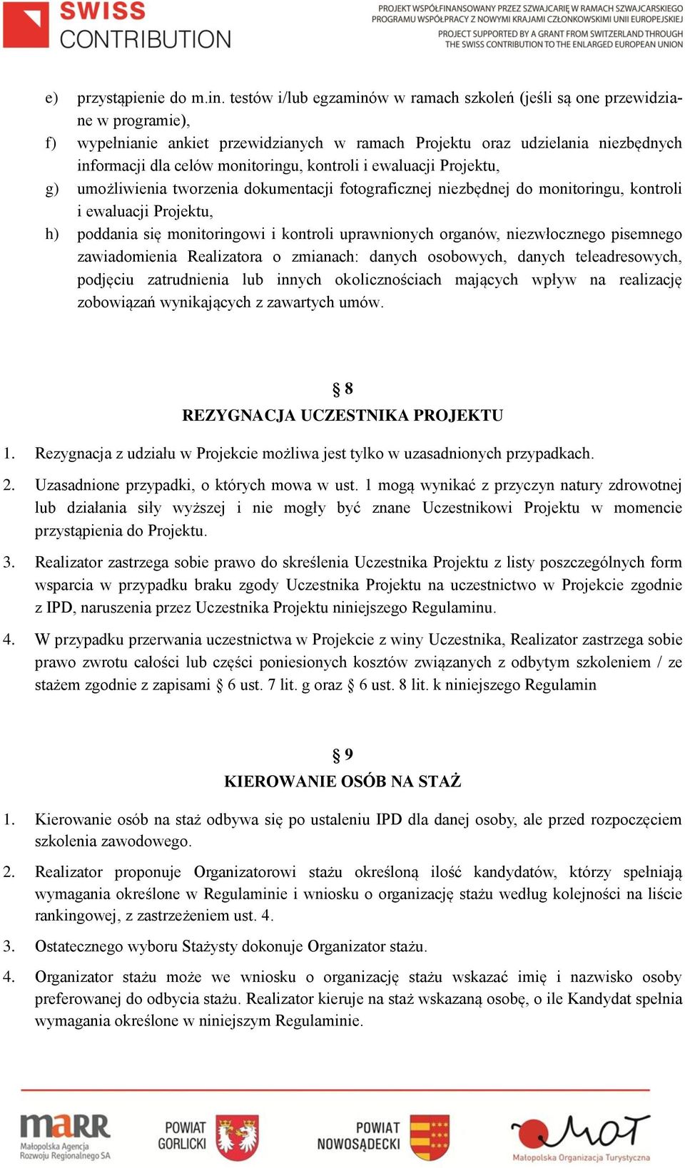 kontroli i ewaluacji Projektu, g) umożliwienia tworzenia dokumentacji fotograficznej niezbędnej do monitoringu, kontroli i ewaluacji Projektu, h) poddania się monitoringowi i kontroli uprawnionych