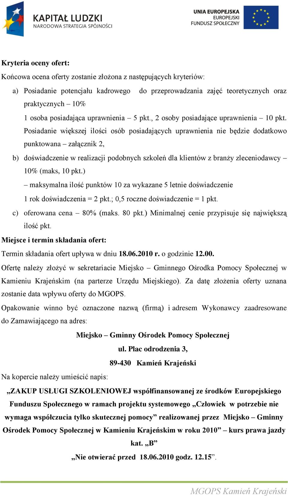 Posiadanie większej ilości osób posiadających uprawnienia nie będzie dodatkowo punktowana załącznik 2, b) doświadczenie w realizacji podobnych szkoleń dla klientów z branży zleceniodawcy 10% (maks,