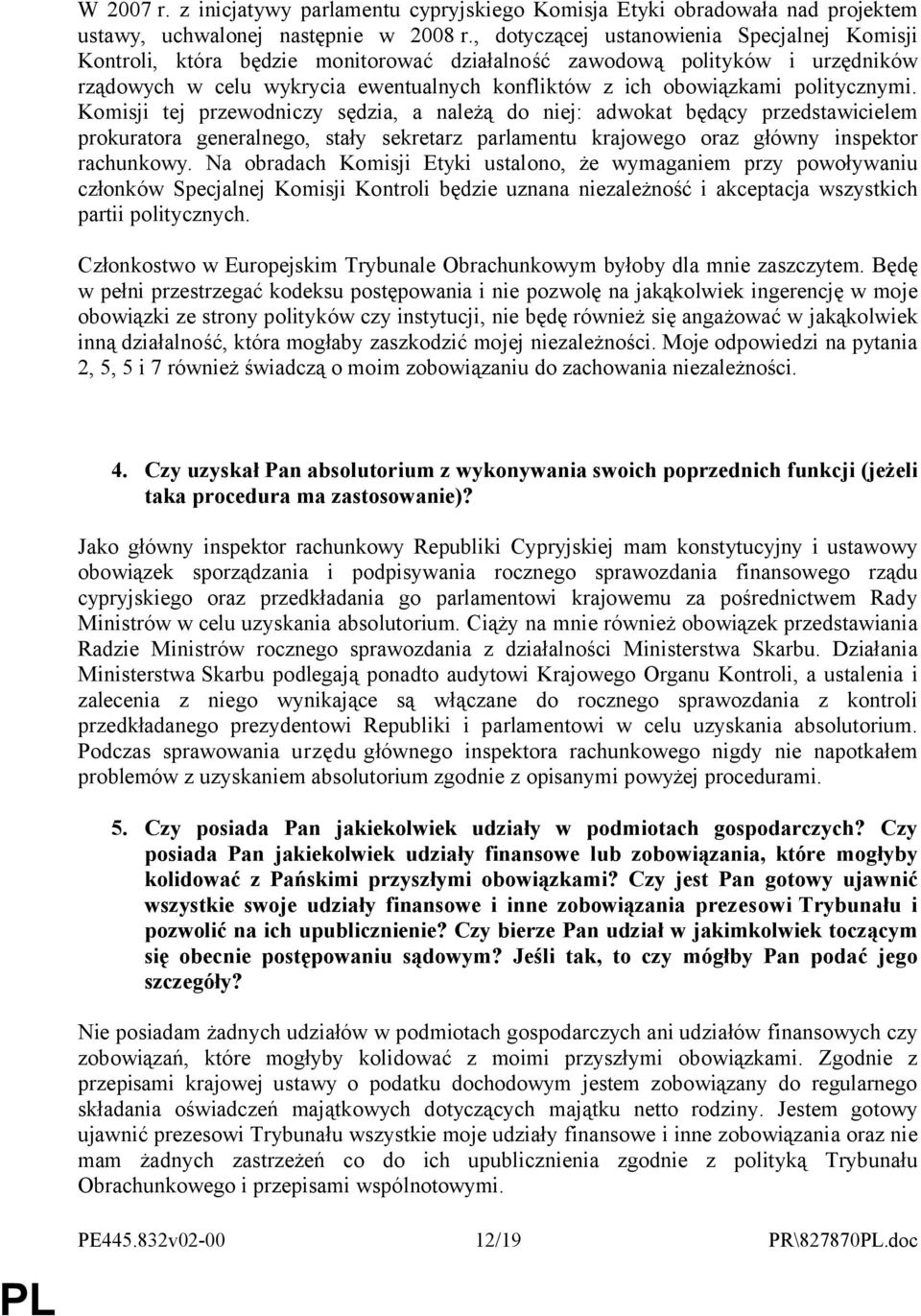 politycznymi. Komisji tej przewodniczy sędzia, a należą do niej: adwokat będący przedstawicielem prokuratora generalnego, stały sekretarz parlamentu krajowego oraz główny inspektor rachunkowy.