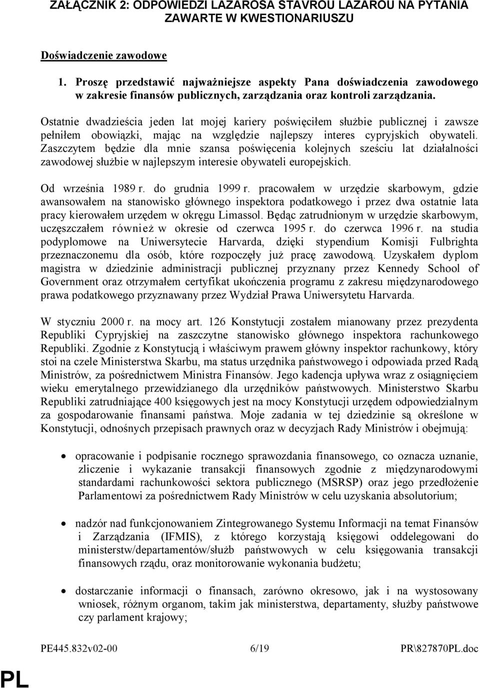 Ostatnie dwadzieścia jeden lat mojej kariery poświęciłem służbie publicznej i zawsze pełniłem obowiązki, mając na względzie najlepszy interes cypryjskich obywateli.