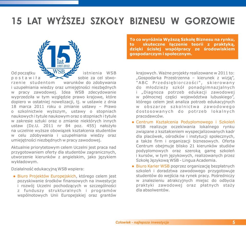 Idea WSB zdecydowanie wyprzedziła w tym wzgędzie prawo krajowe, które dopiero w ostatniej noweizacji, tj.