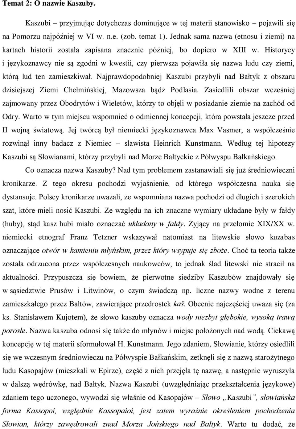 Historycy i językoznawcy nie są zgodni w kwestii, czy pierwsza pojawiła się nazwa ludu czy ziemi, którą lud ten zamieszkiwał.