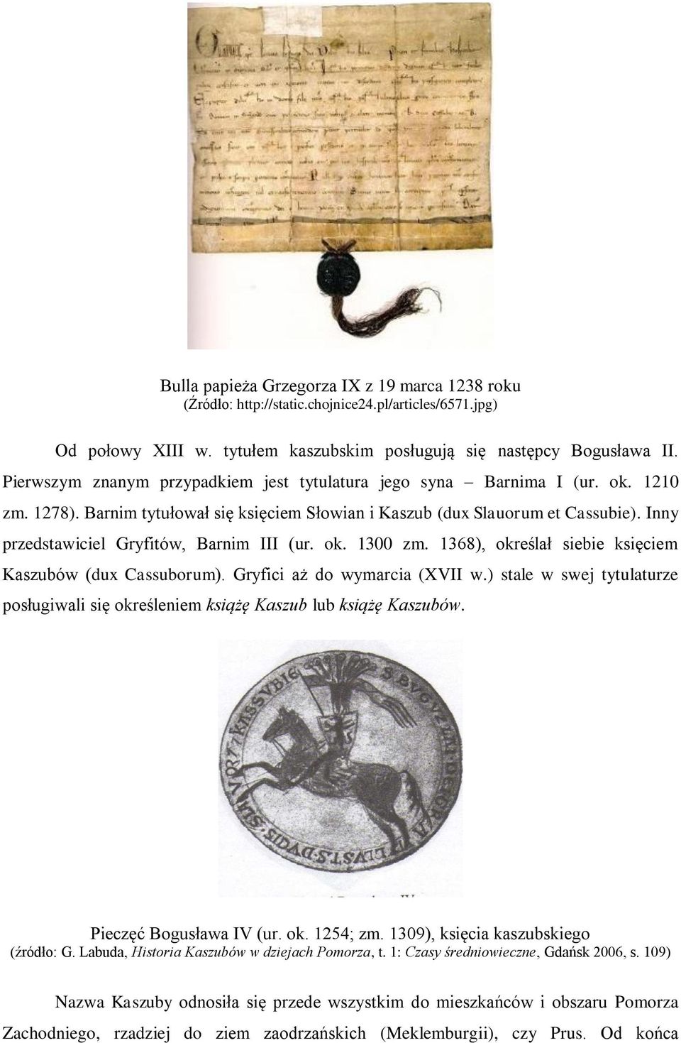 Inny przedstawiciel Gryfitów, Barnim III (ur. ok. 1300 zm. 1368), określał siebie księciem Kaszubów (dux Cassuborum). Gryfici aż do wymarcia (XVII w.