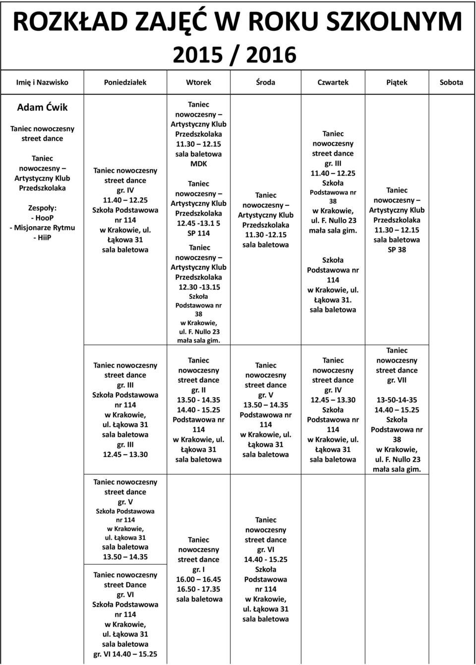 25 MDK 12.45-13.1 5 SP 12.30-13.15 38 ul. F. Nullo 23 mała sala gim. I 13.50-14.35 14.40-15.25 ul. 16.50-17.35 11.30-12.15 13.50 14.35 ul. I 14.