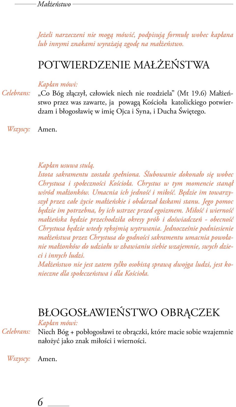 6) Małżeństwo przez was zawarte, ja powagą Kościoła katolickiego potwierdzam i błogosławię w imię Ojca i Syna, i Ducha Świętego. Amen. Kapłan usuwa stulą. Istota sakramentu została spełniona.